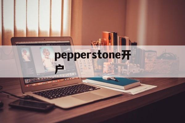 pepperstone开户(pepperstone group limited)