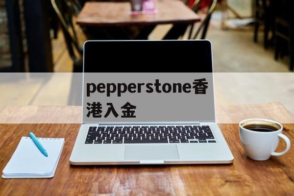 pepperstone香港入金(pepperstone与ufc达成合作)