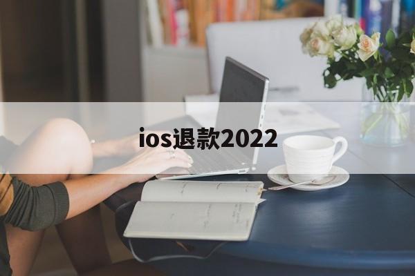 ios退款2022(ios退款2020最新理由)